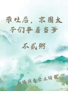 孕吐后，京圈太子們爭(zhēng)著當(dāng)?shù)?></a></div><div   id=
