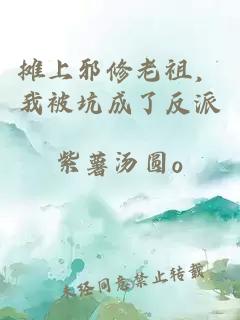 攤上邪修老祖，我被坑成了反派