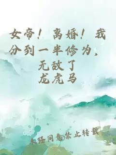 女帝！離婚！我分到一半修為，無敵了