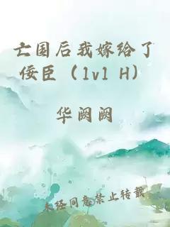 亡國(guó)后我嫁給了佞臣（1v1 H）